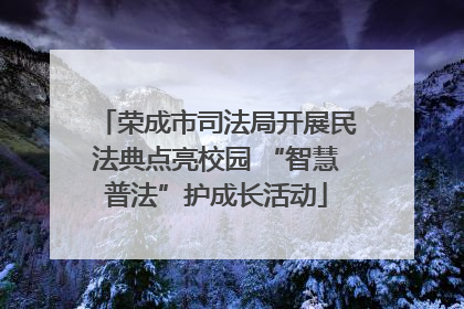 荣成市司法局开展民法典点亮校园 “智慧普法”护成长活动